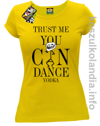 Trust me you can dance VODKA - koszulka damska - żółty