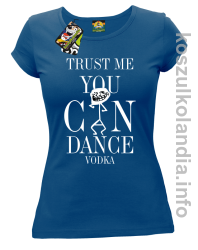 Trust me you can dance VODKA - koszulka damska - niebieski