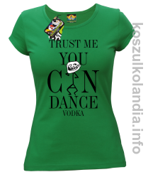 Trust me you can dance VODKA - koszulka damska - zielony