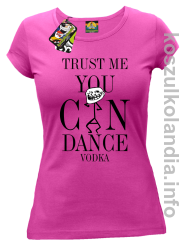 Trust me you can dance VODKA - koszulka damska - fuksja
