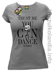 Trust me you can dance VODKA - koszulka damska - szary