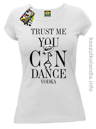 Trust me you can dance VODKA - koszulka damska - biały
