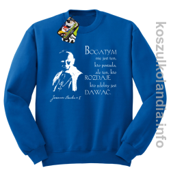 Bogatym nie jest ten kto posiada ale ten kto rozdaje kto zdolny jest dawać Jan Paweł II - bluza bez kaptura - niebieska