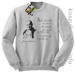 Bogatym nie jest ten kto posiada ale ten kto rozdaje kto zdolny jest dawać Jan Paweł II - bluza bez kaptura - szara