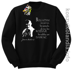 Bogatym nie jest ten kto posiada ale ten kto rozdaje kto zdolny jest dawać Jan Paweł II - bluza bez kaptura - czarna