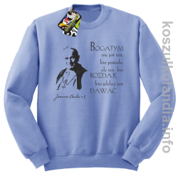 Bogatym nie jest ten kto posiada ale ten kto rozdaje kto zdolny jest dawać Jan Paweł II - bluza bez kaptura - błękitna