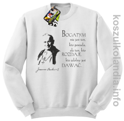 Bogatym nie jest ten kto posiada ale ten kto rozdaje kto zdolny jest dawać Jan Paweł II - bluza bez kaptura - biała