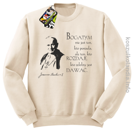Bogatym nie jest ten kto posiada ale ten kto rozdaje kto zdolny jest dawać Jan Paweł II - bluza bez kaptura - beżowa