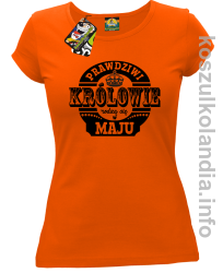 Prawdziwi KRÓLOWIE rodzą się w Maju - Koszulka damska pomarańcz 