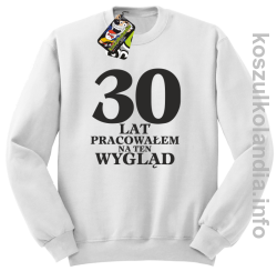 30 lat pracowałem na ten wygląd - bluza bez kaptura - biała