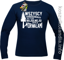 WSZYSCY MĘŻCZYŹNI rodzą się równi TYLKO NAJSILNIEJSI ZOSTAJĄ DRWALAMI - Longsleeve męski granat