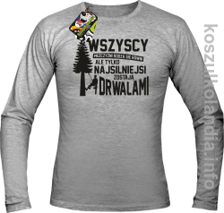 WSZYSCY MĘŻCZYŹNI rodzą się równi TYLKO NAJSILNIEJSI ZOSTAJĄ DRWALAMI - Longsleeve męski melanż 