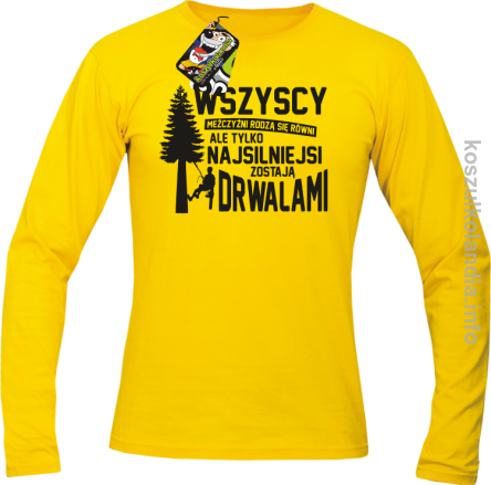 WSZYSCY MĘŻCZYŹNI rodzą się równi TYLKO NAJSILNIEJSI ZOSTAJĄ DRWALAMI - Longsleeve męski żółty 