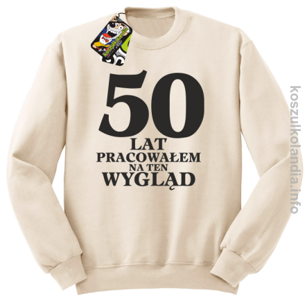 50 lat Pracowałem na ten wygląd - bluza bez kaptura - beżowa