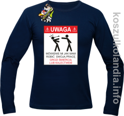 UWAGA mówienie jak mam robić swoją pracę grozi śmiercią lub kalectwem - Longsleeve męski granatowy 