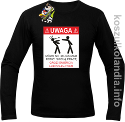 UWAGA mówienie jak mam robić swoją pracę grozi śmiercią lub kalectwem - Longsleeve męski czarny 