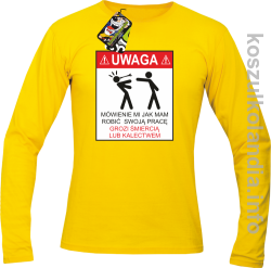 UWAGA mówienie jak mam robić swoją pracę grozi śmiercią lub kalectwem - Longsleeve męski żółty 