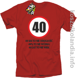40 KM TO NIE ODLEGŁOŚĆ 40% to nie wódka 40 lat to nie wiek - koszulka męska - czerwona