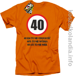 40 KM TO NIE ODLEGŁOŚĆ 40% to nie wódka 40 lat to nie wiek - koszulka męska - pomarańczowa