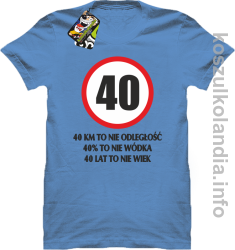 40 KM TO NIE ODLEGŁOŚĆ 40% to nie wódka 40 lat to nie wiek - koszulka męska - błękitna