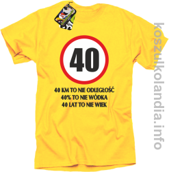 40 KM TO NIE ODLEGŁOŚĆ 40% to nie wódka 40 lat to nie wiek - koszulka męska - żółta