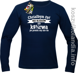 Chciałbym żyć bez bluzgów ale k$%rwa po prostu się nie da - Longsleeve męski granat