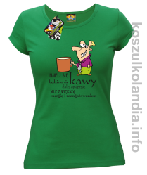 Napij się kawy będziesz się dalej opieprzać ale z większą energią i zaangażowaniem - koszulka damska - zielona