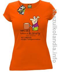 Napij się kawy będziesz się dalej opieprzać ale z większą energią i zaangażowaniem - koszulka damska - pomarańczowa