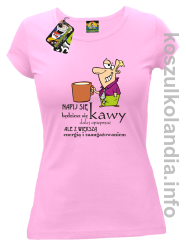 Napij się kawy będziesz się dalej opieprzać ale z większą energią i zaangażowaniem - koszulka damska - różowa