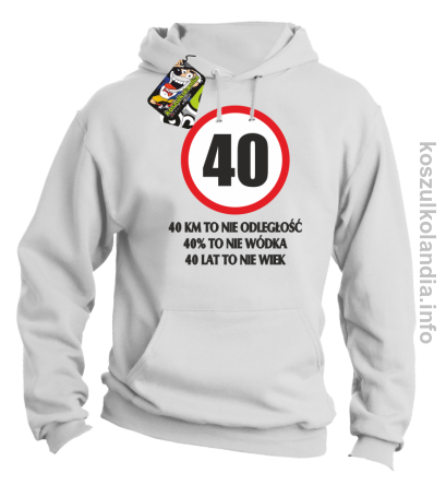 40 KM TO NIE ODLEGŁOŚĆ 40% to nie wódka 40 lat to nie wiek - Bluza z kapturem - biały