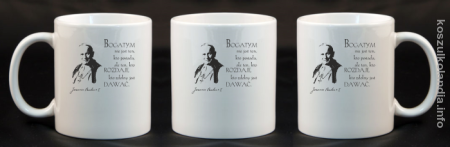 Bogatym nie jest ten kto posiada ale ten kto rozdaje kto zdolny jest dawać Jan Paweł II - kubek ceramiczny