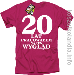 20 lat PRACOWAŁEM NA TEN WYGLĄD - KOSZULKA MĘSKA - fuksja