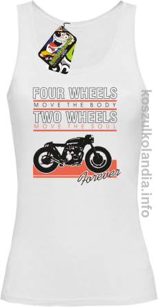 Four Wheels move the body two wheels move the soul FOREVER - Top damski biały 
