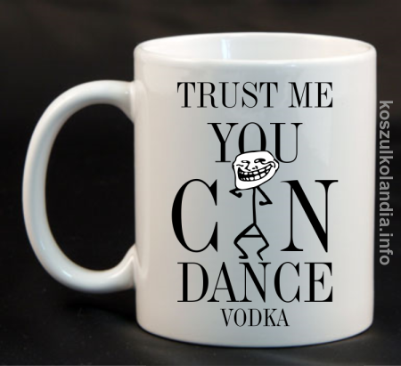 Trust me you can dance VODKA - kubek ceramiczny