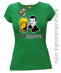 Dont worry beer happy - koszulki damskie - zielona