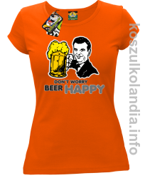 Dont worry beer happy - koszulki damskie - pomarańczowa