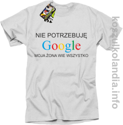 Nie potrzebuję Google moja żona wie wszystko - koszulka męska - biała