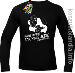 Twoje zdanie tak mnie jebie że zaraz dojdę - longsleeve męski - czarny