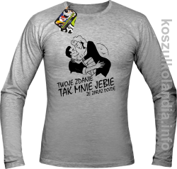 Twoje zdanie tak mnie jebie że zaraz dojdę - longsleeve męski - melanż