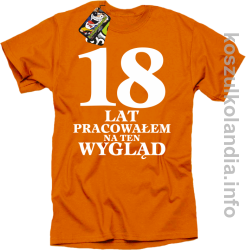 18 LAT PRACOWAŁEM NA TEN WYGLĄD - Koszulka męska - pomarańczowa