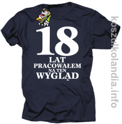 18 LAT PRACOWAŁEM NA TEN WYGLĄD - Koszulka męska - granatowa