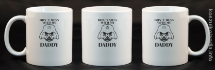 Don`t mess with my daddy - kubek ceramiczny